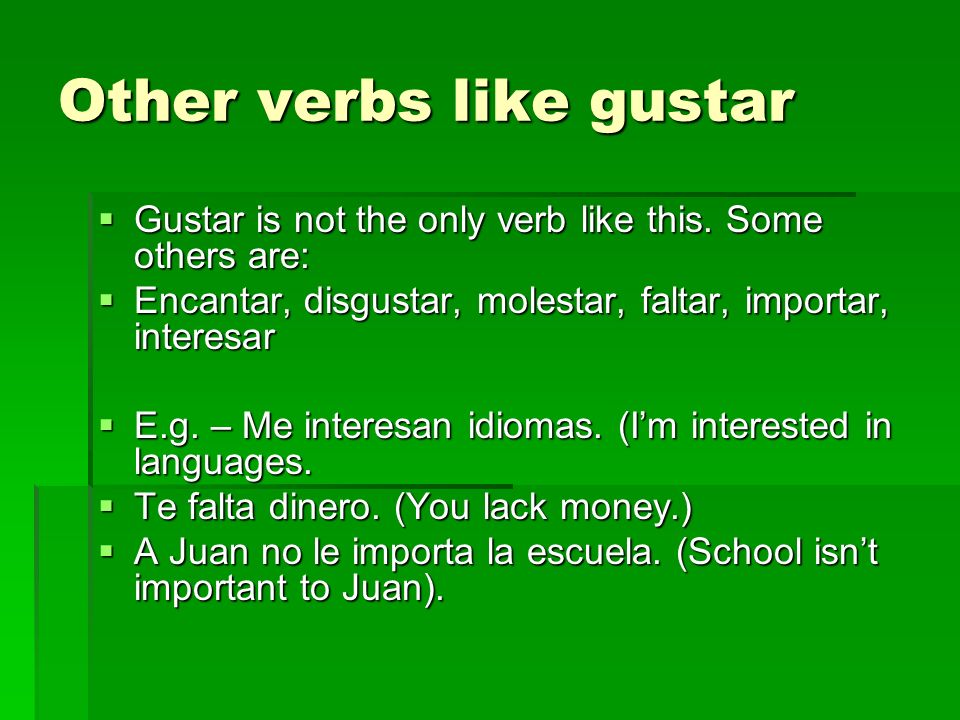 Other verbs like gustar Gustar is not the only verb like this.