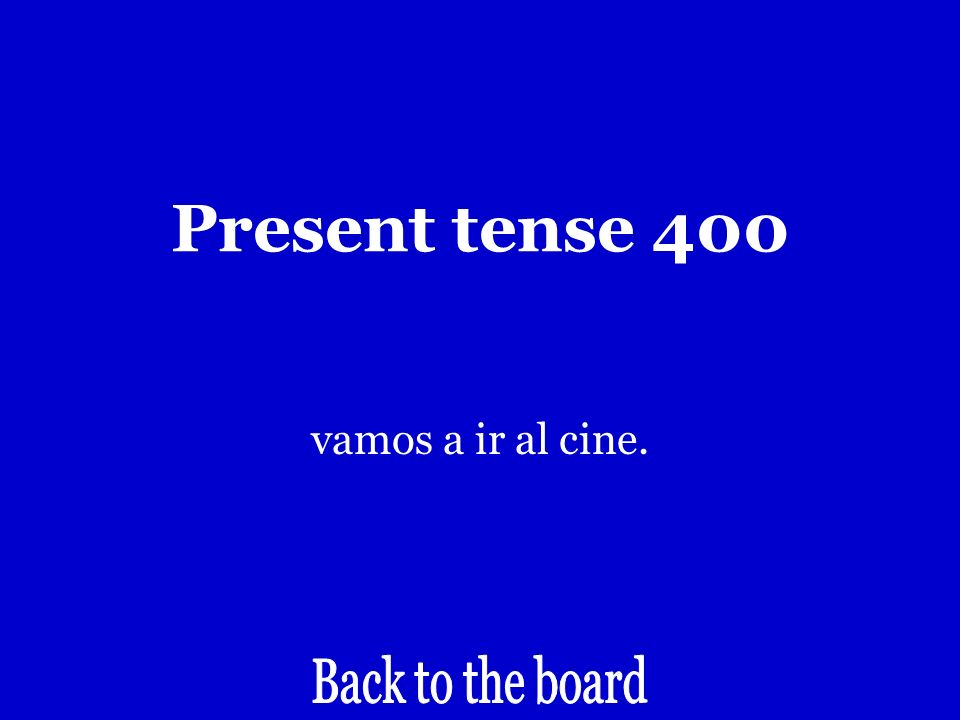 Present tense 400 Lets go to the movies.