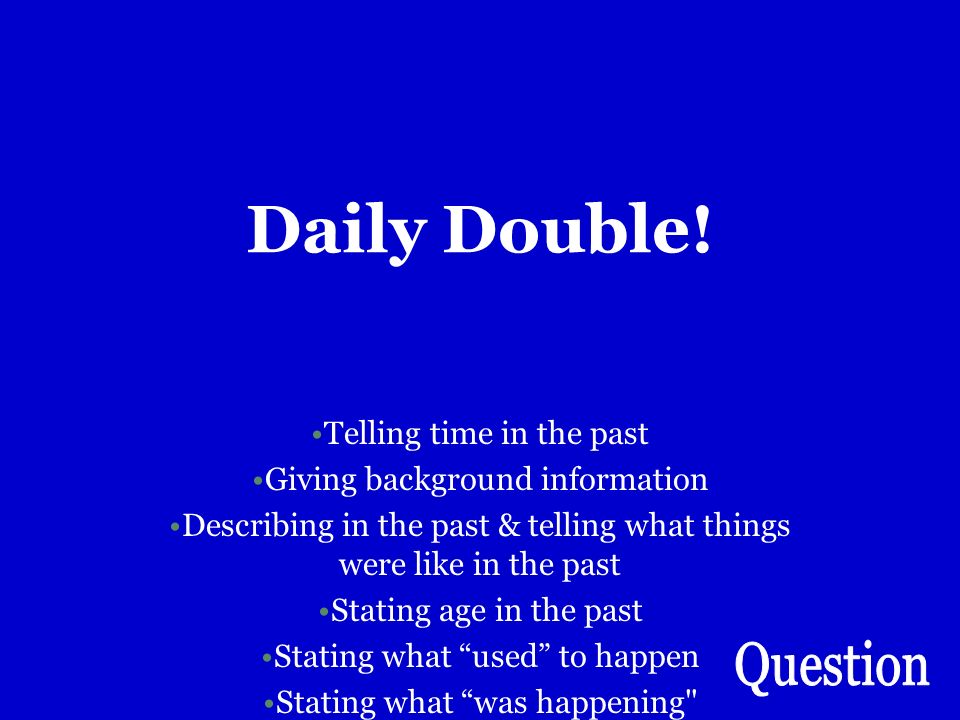 Daily Double! Why do we use the imperfect (at least 3 answers)