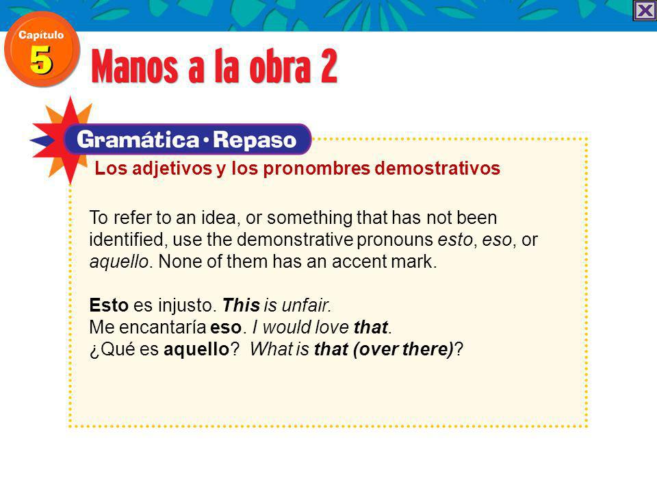 To refer to an idea, or something that has not been identified, use the demonstrative pronouns esto, eso, or aquello.