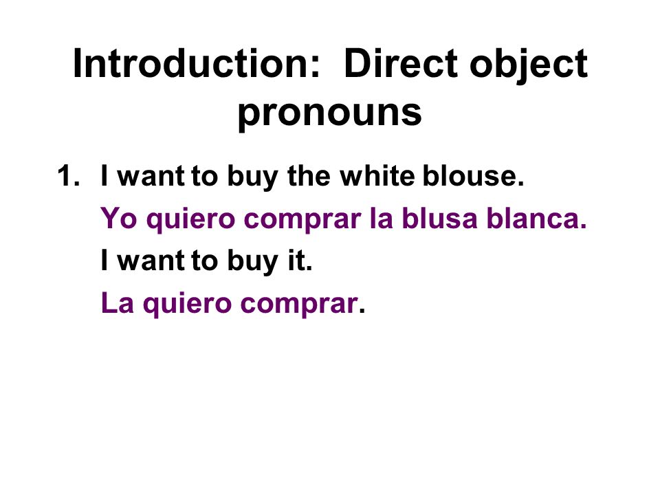 Introduction: Direct object pronouns 1.I want to buy the white blouse.