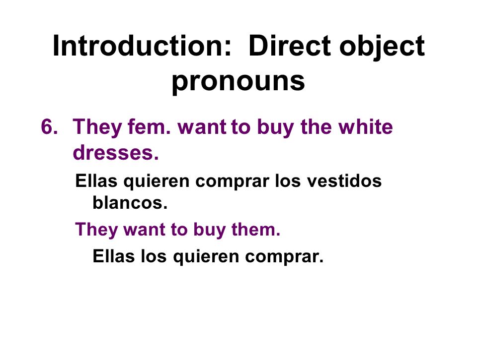 Introduction: Direct object pronouns 6.They fem. want to buy the white dresses.