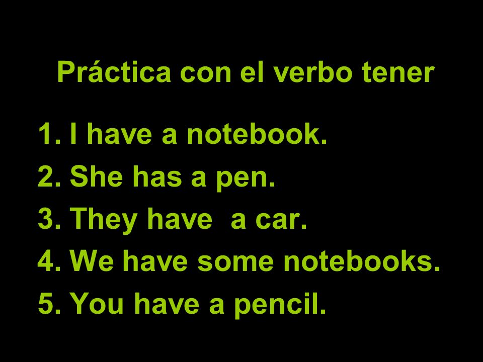Práctica con el verbo tener 1.I have a notebook. 2.She has a pen.