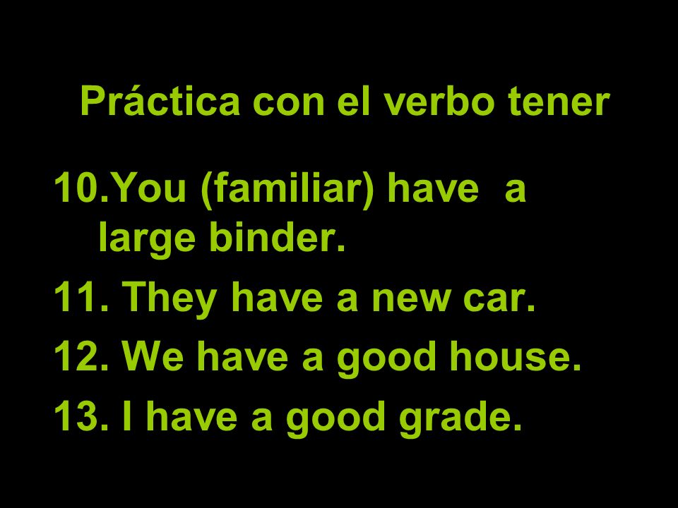 Práctica con el verbo tener 10.You (familiar) have a large binder.