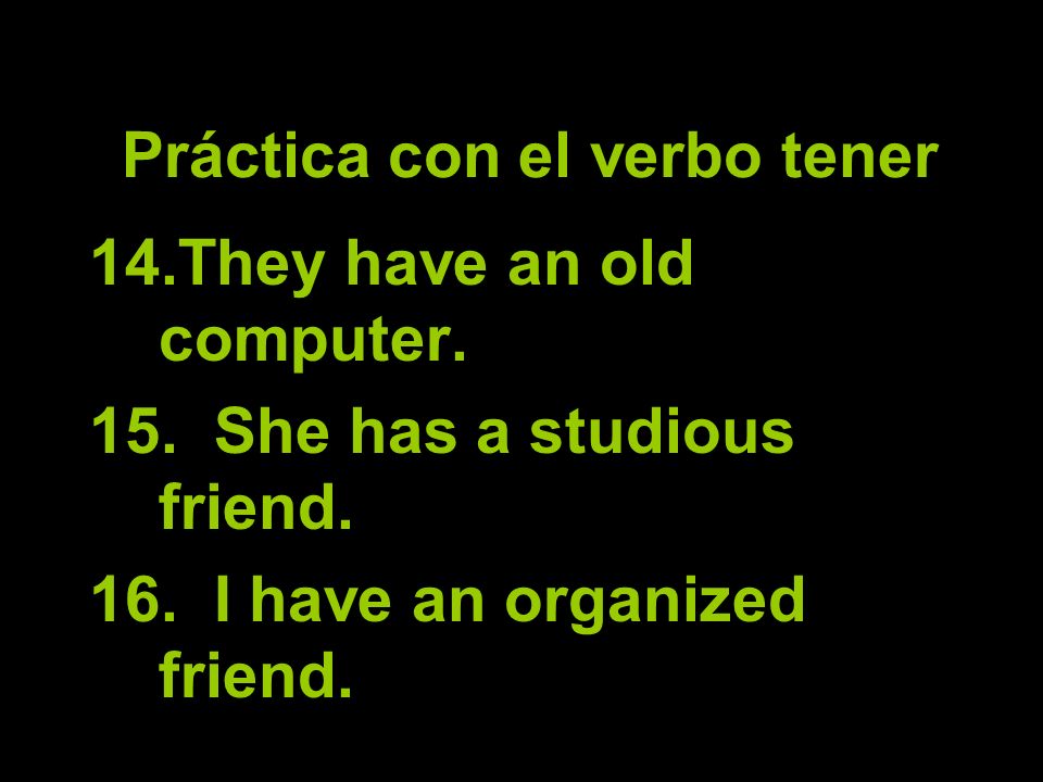 Práctica con el verbo tener 14.They have an old computer.