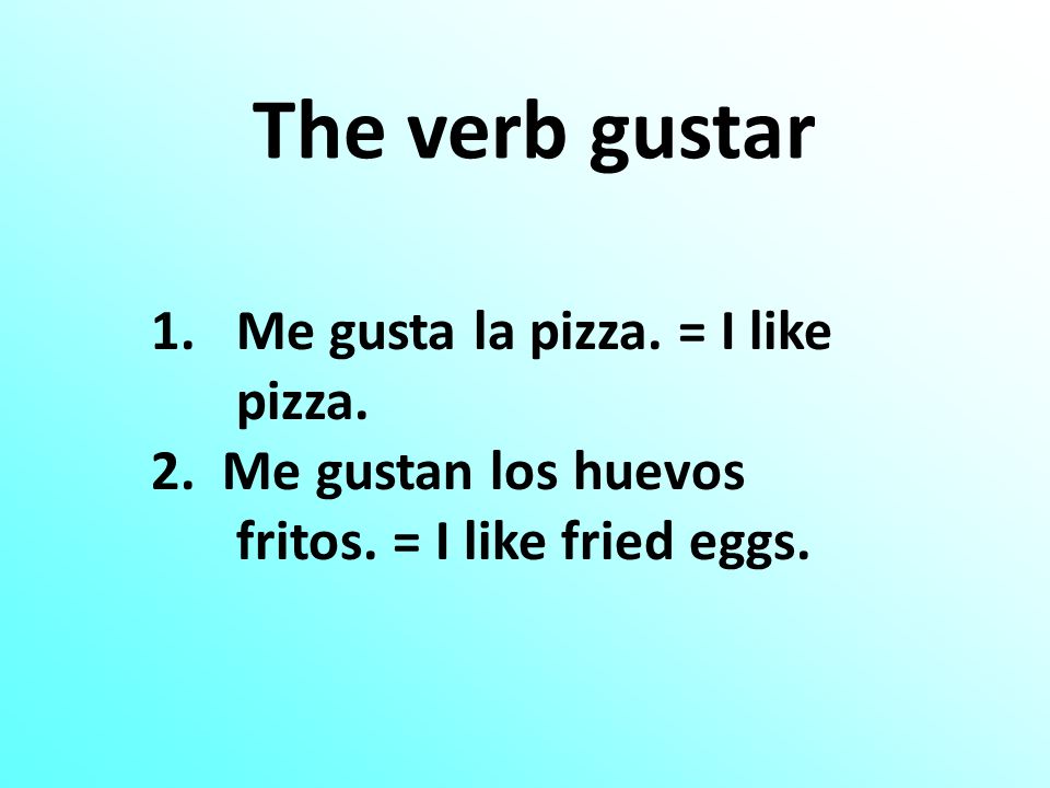 The verb gustar 1.Me gusta la pizza. = I like pizza.