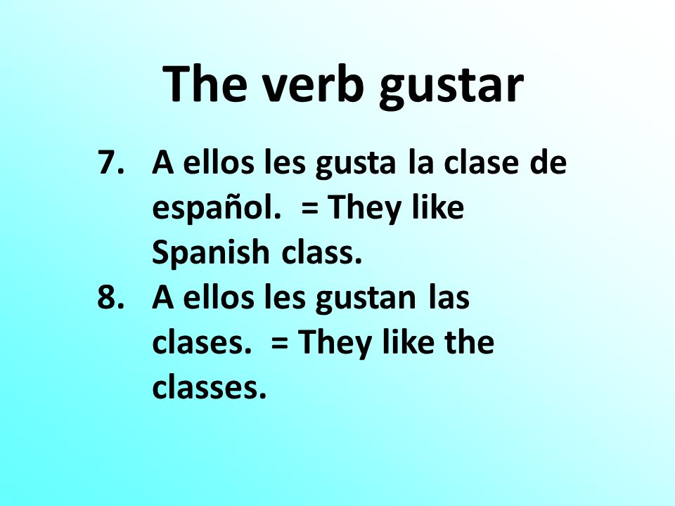 The verb gustar 7.A ellos les gusta la clase de español.