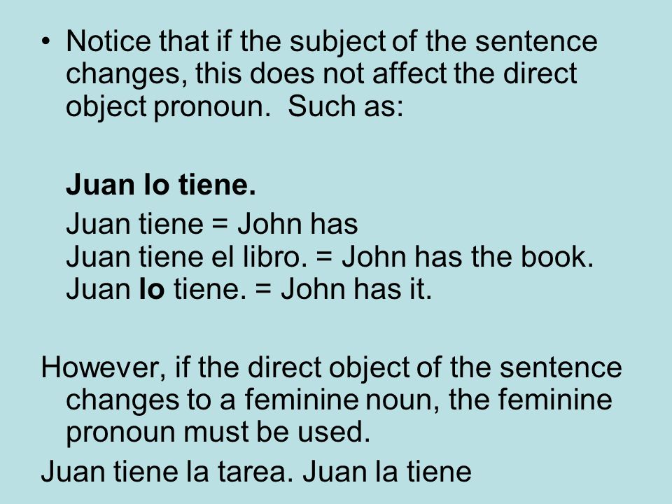 Notice that if the subject of the sentence changes, this does not affect the direct object pronoun.
