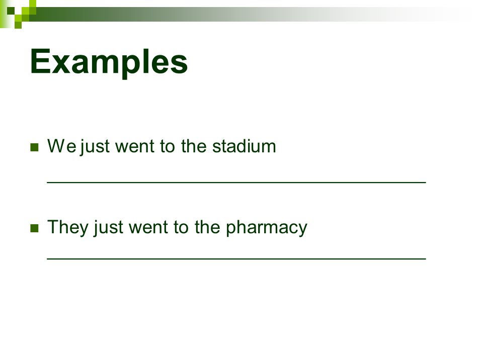 Examples We just went to the stadium ____________________________________ They just went to the pharmacy ____________________________________