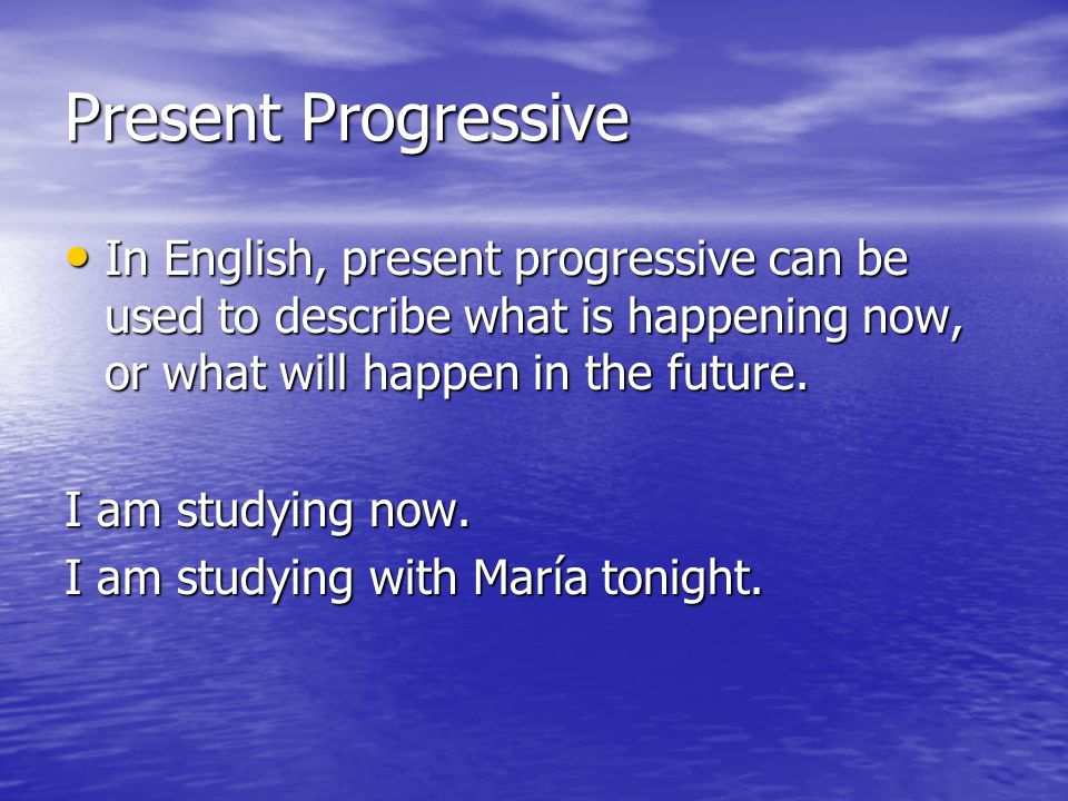 Present Progressive In English, present progressive can be used to describe what is happening now, or what will happen in the future.