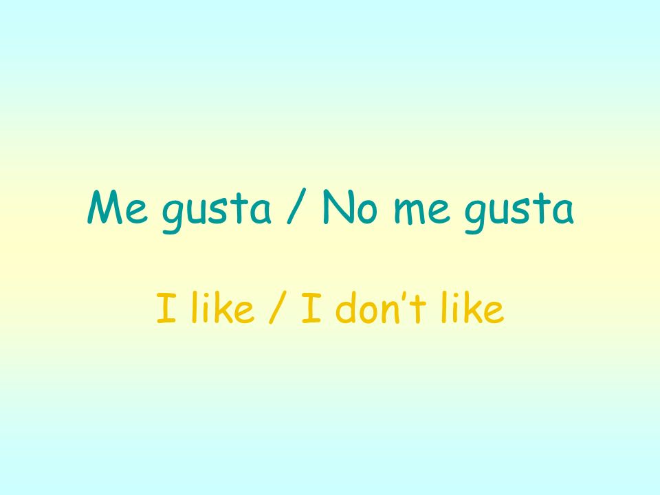 Me gusta / No me gusta I like / I dont like
