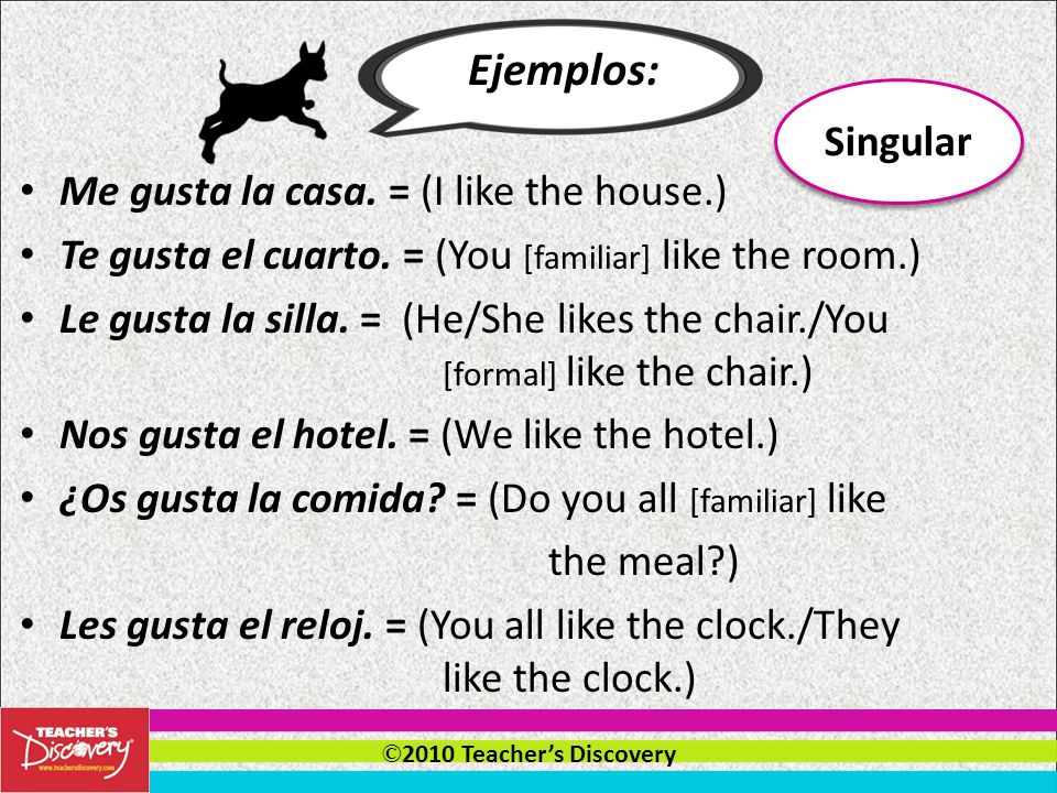 © 2010 Teachers Discovery gusta Use gusta if the thing you like is singular.