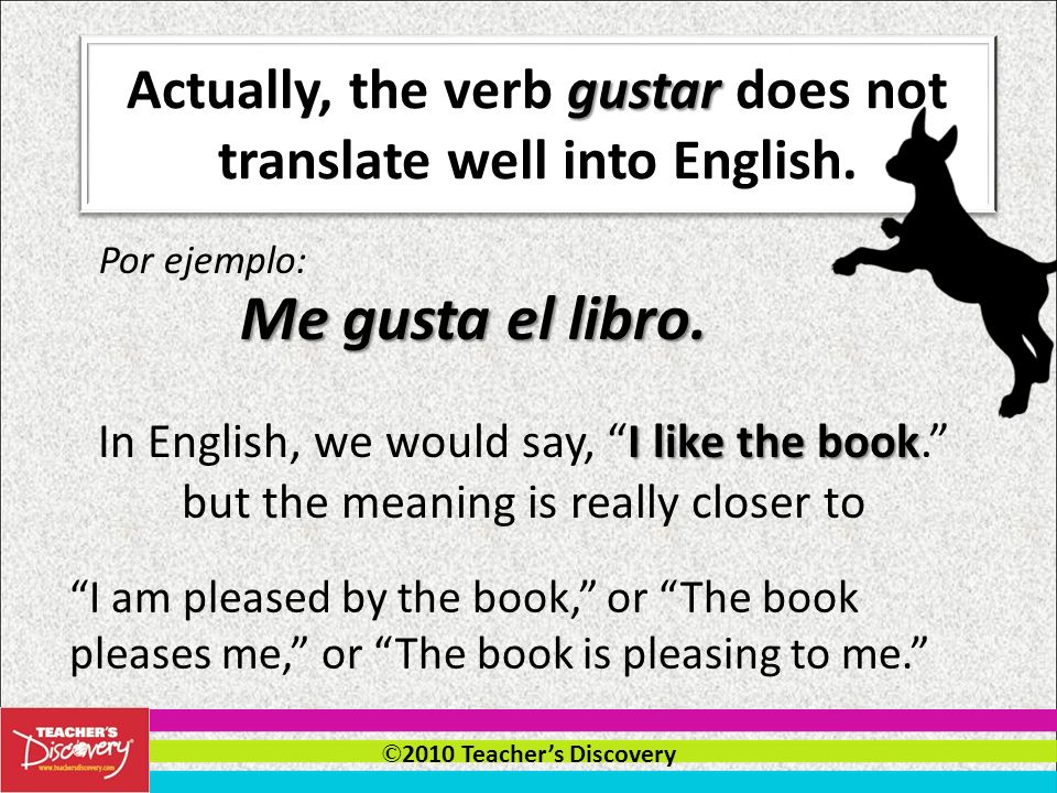 © 2010 Teachers Discovery Me gusta Me gusta is often translated as I like.