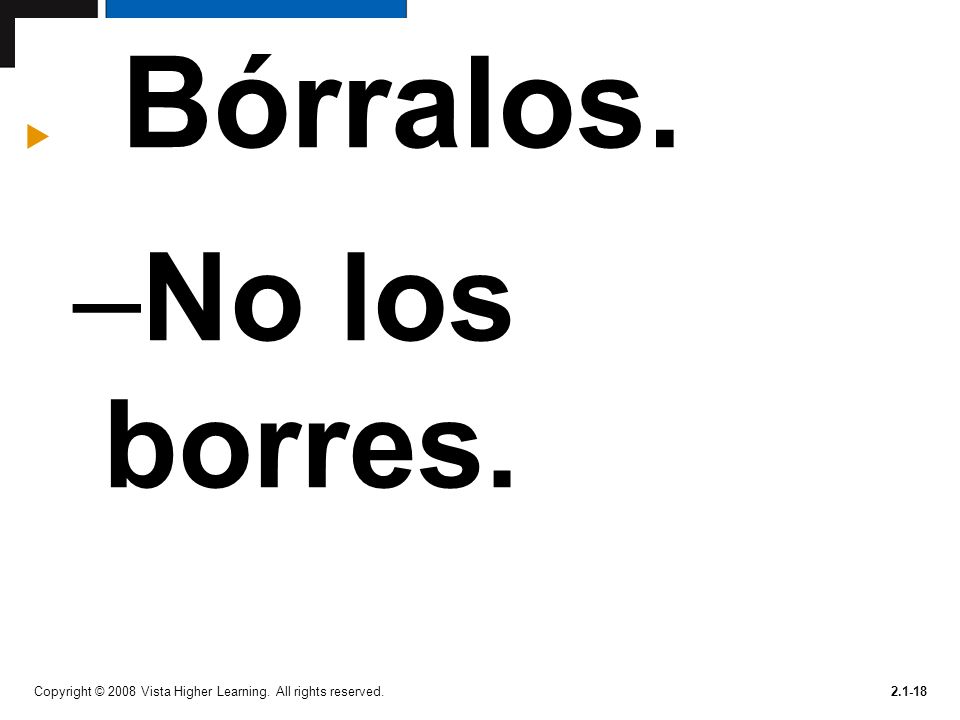 Bórralos. –No los borres. Copyright © 2008 Vista Higher Learning. All rights reserved