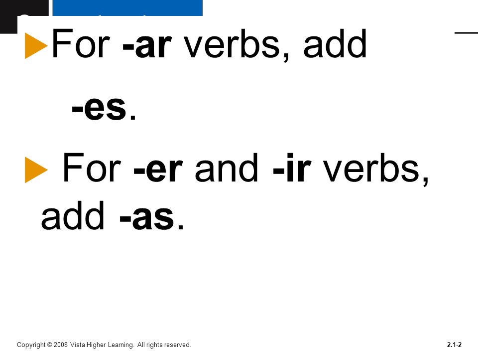 For -ar verbs, add -es. For -er and -ir verbs, add -as.