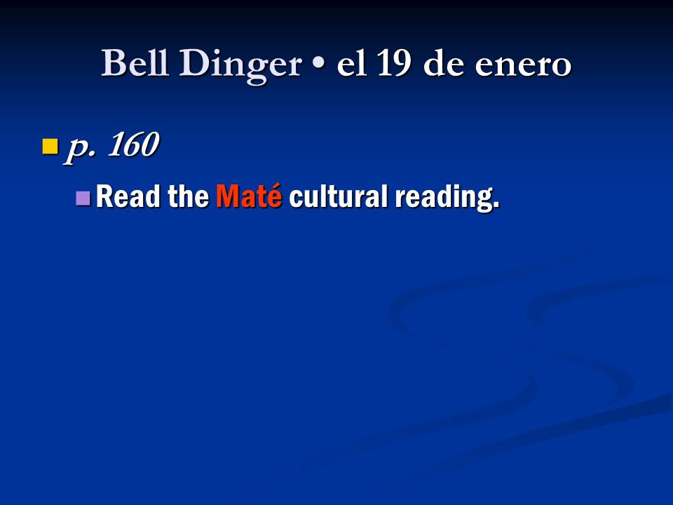 Bell Dinger el 19 de enero p. 160 p. 160 Read the Maté cultural reading.