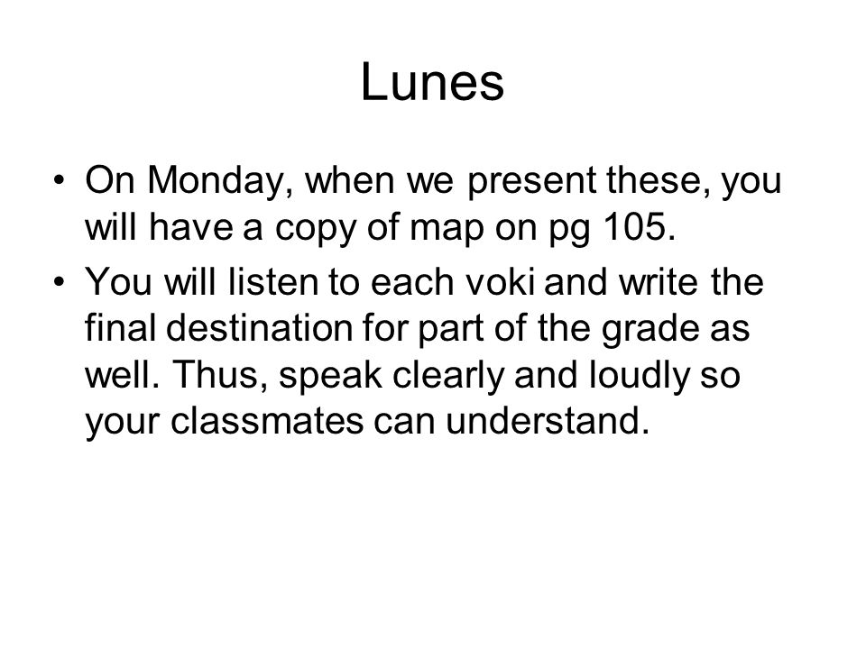 Lunes On Monday, when we present these, you will have a copy of map on pg 105.