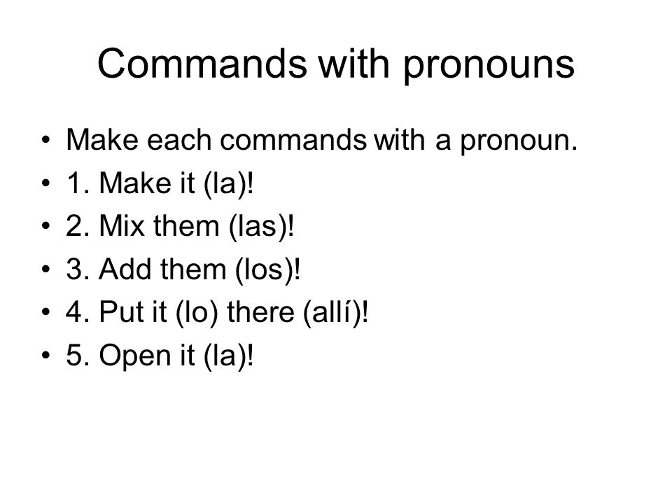 Commands with pronouns Make each commands with a pronoun.