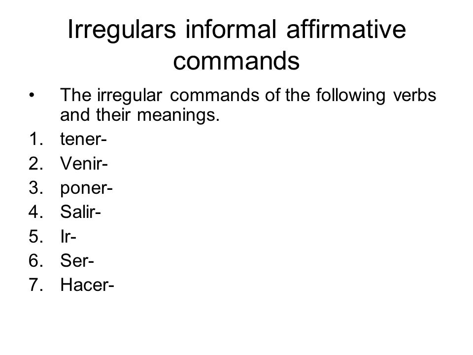 Irregulars informal affirmative commands The irregular commands of the following verbs and their meanings.
