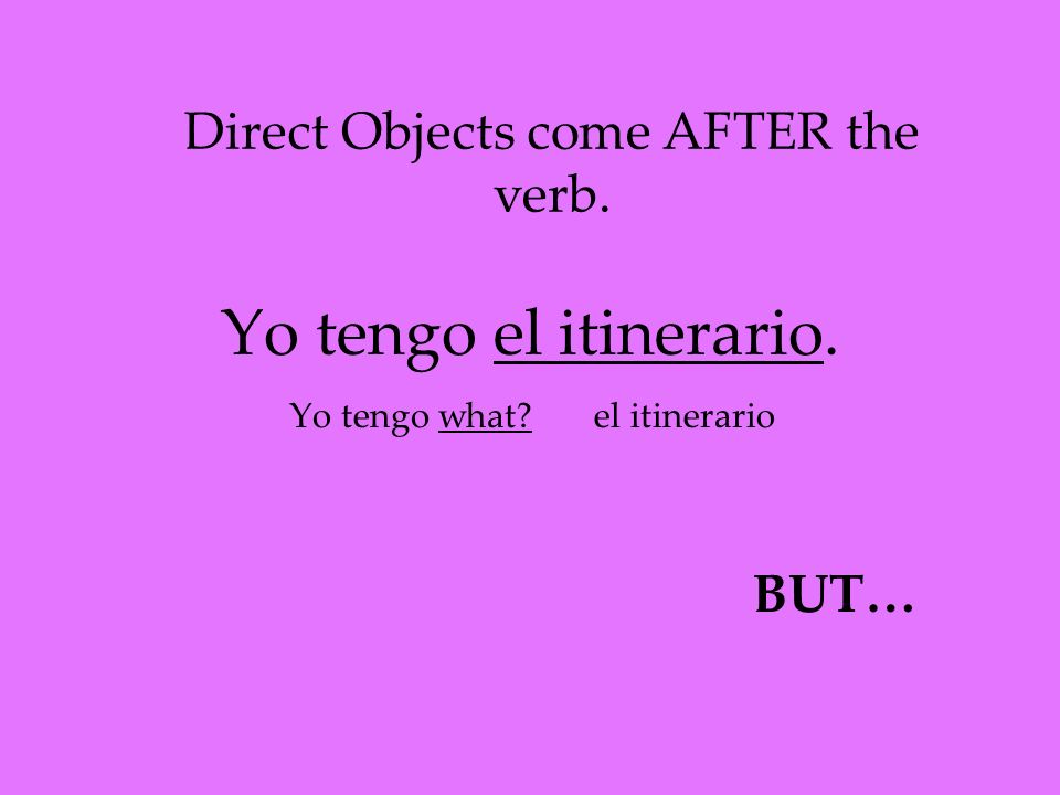 Yo tengo el itinerario. Yo tengo what Direct Objects come AFTER the verb. el itinerario BUT…