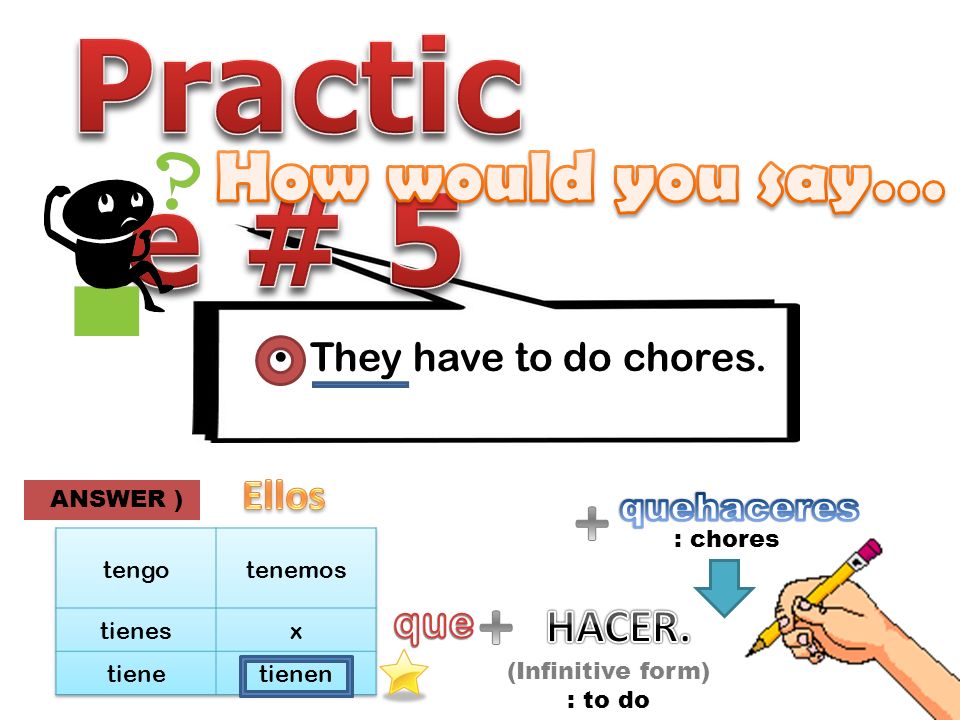 They have to do chores. (Infinitive form) : to do ANSWER ) : chores