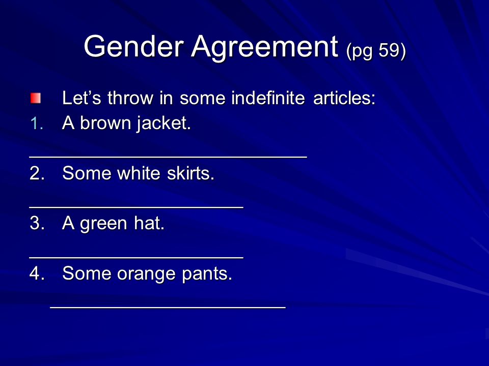 Gender Agreement (pg 59) Lets throw in some indefinite articles: 1.