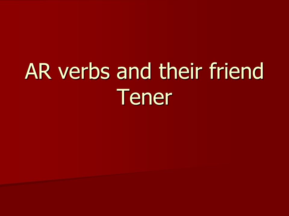 AR verbs and their friend Tener