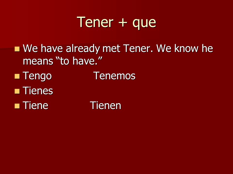 Tener + que We have already met Tener. We know he means to have.