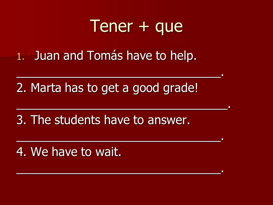 Tener + que 1. Juan and Tomás have to help. _______________________________.