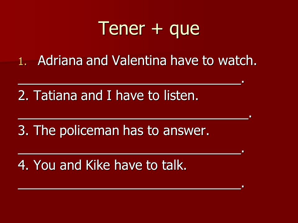 Tener + que 1. Adriana and Valentina have to watch.