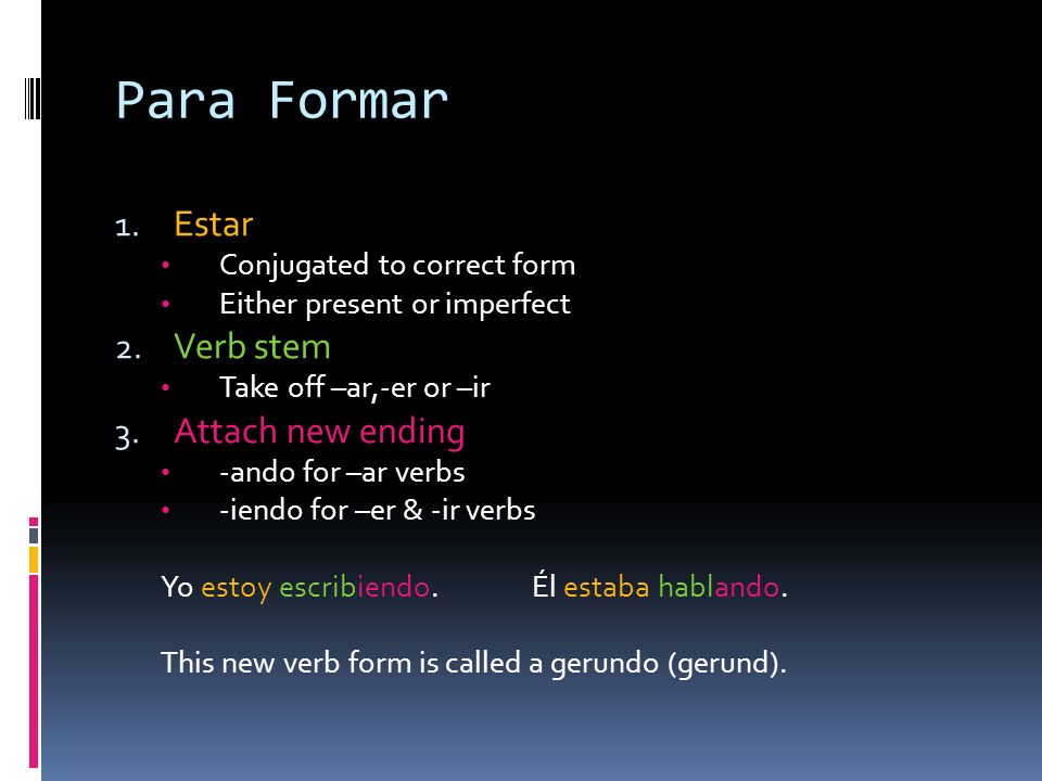 Para Formar 1. Estar Conjugated to correct form Either present or imperfect 2.