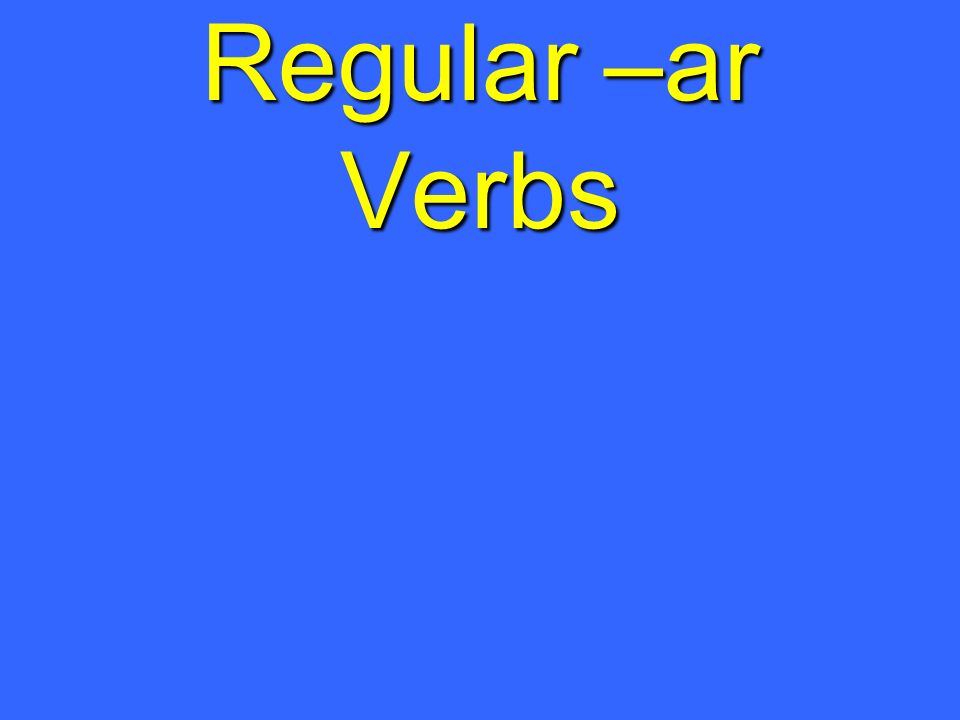 Regular –ar Verbs