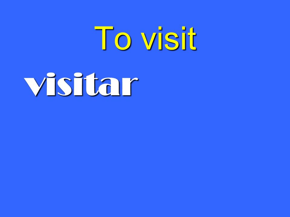To visit visitar