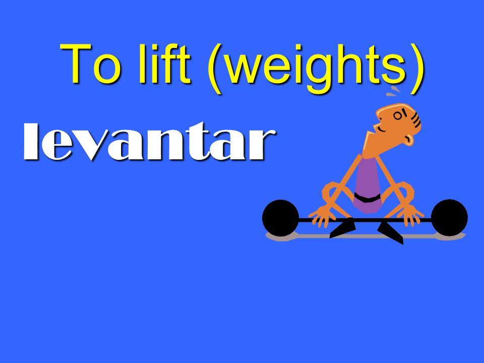 To lift (weights) levantar