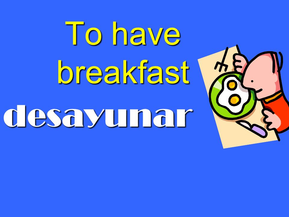 To have breakfast desayunar