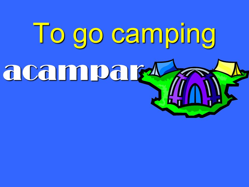 To go camping acampar