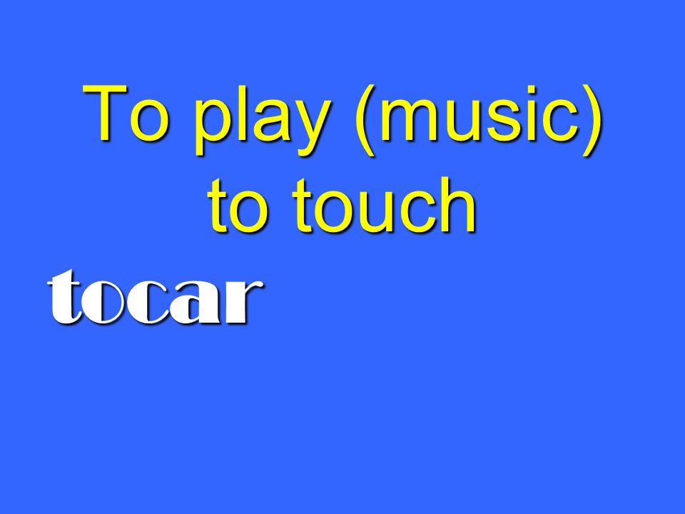 To play (music) to touch tocar
