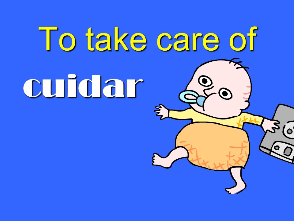To take care of cuidar