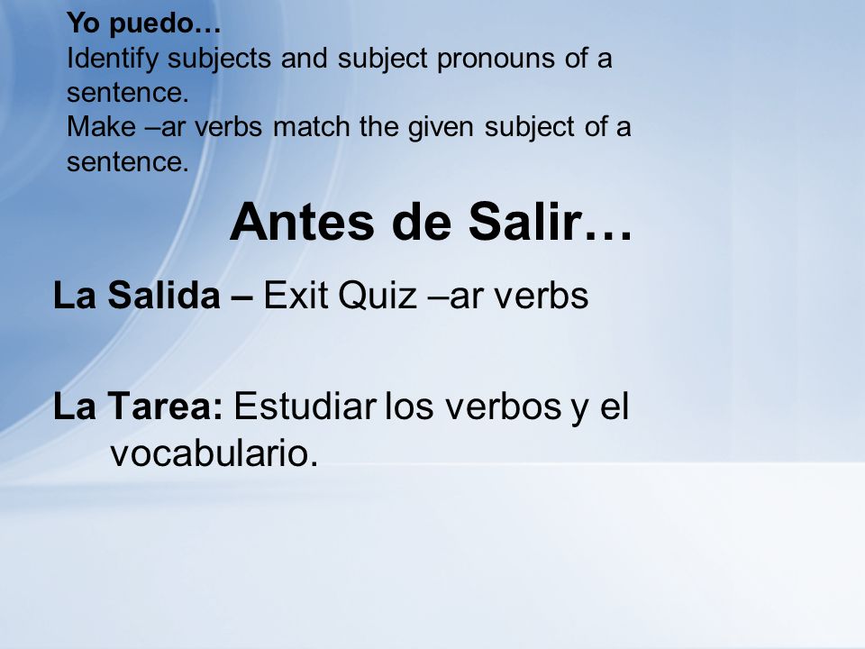 Antes de Salir… La Salida – Exit Quiz –ar verbs La Tarea: Estudiar los verbos y el vocabulario.
