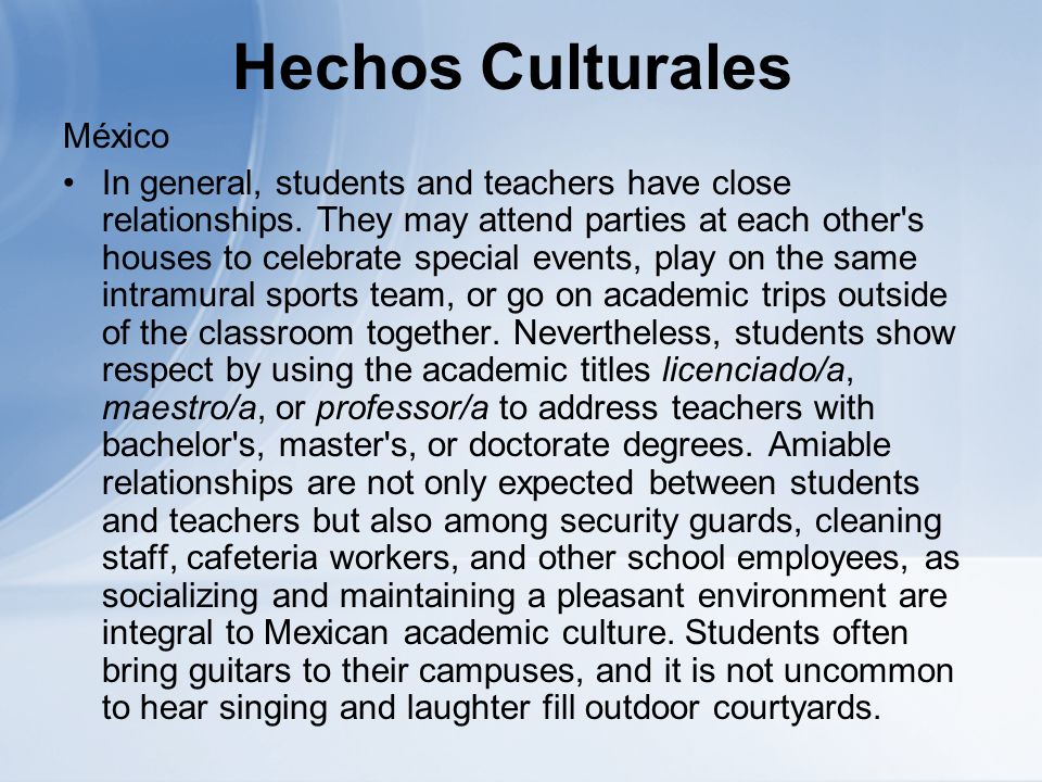 Hechos Culturales México In general, students and teachers have close relationships.