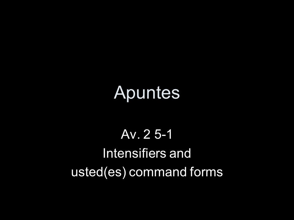 Apuntes Av Intensifiers and usted(es) command forms