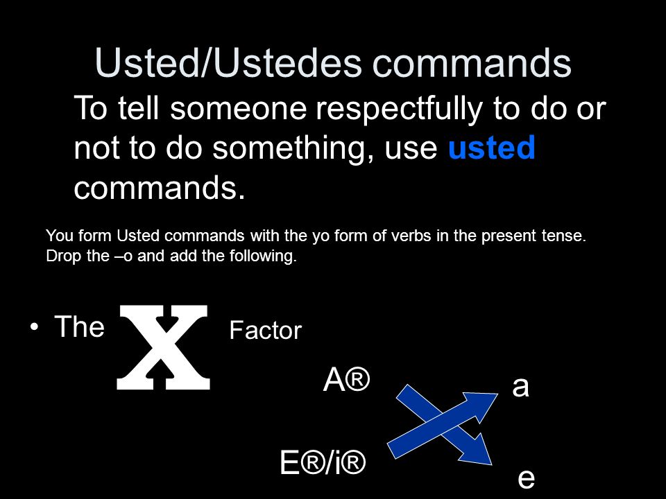 Usted/Ustedes commands The Factor To tell someone respectfully to do or not to do something, use usted commands.