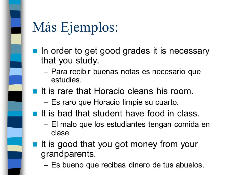 Más Ejemplos: In order to get good grades it is necessary that you study.