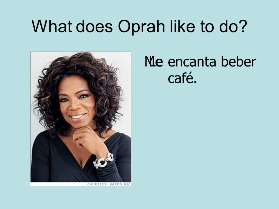 What does Oprah like to do Meencanta beber café. Le