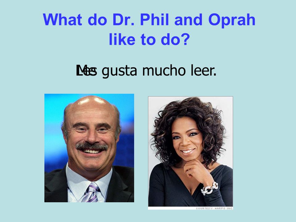 What do Dr. Phil and Oprah like to do Megusta mucho leer.Les