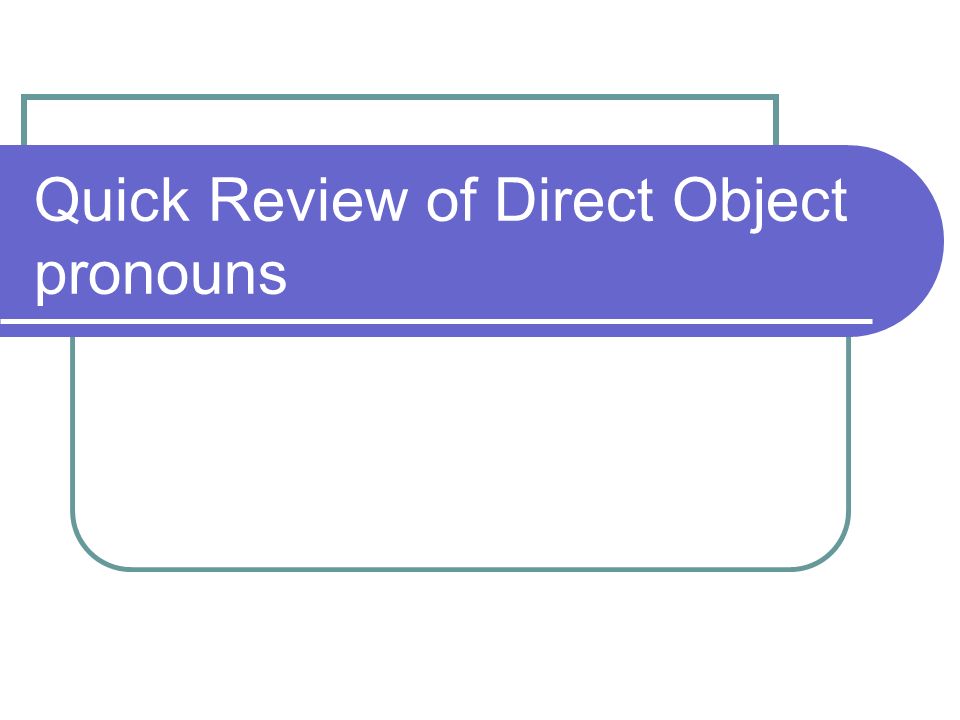 Quick Review of Direct Object pronouns