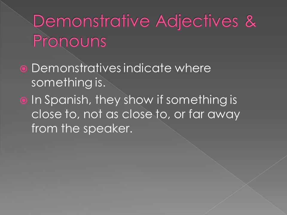  Demonstratives indicate where something is.