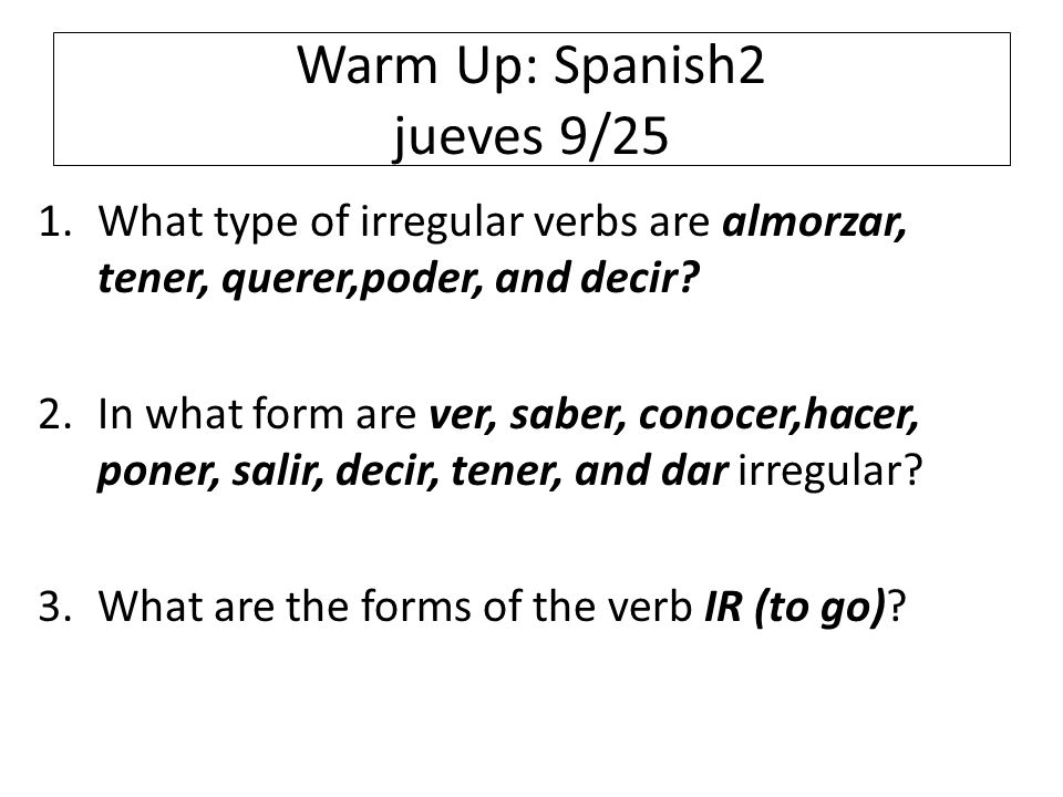 Warm Up: Spanish2 jueves 9/25 1.What type of irregular verbs are almorzar, tener, querer,poder, and decir.