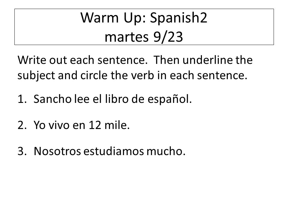 Warm Up: Spanish2 martes 9/23 Write out each sentence.
