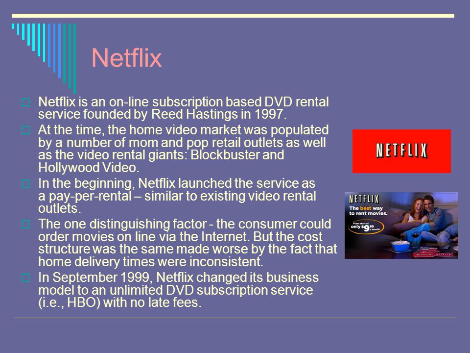 Netflix  Netflix is an on-line subscription based DVD rental service founded by Reed Hastings in 1997.